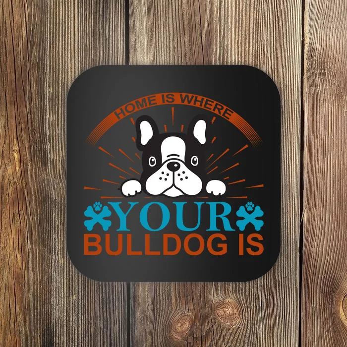 Home Is Where Your Bulldog Is Coaster