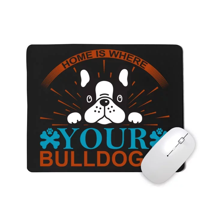 Home Is Where Your Bulldog Is Mousepad