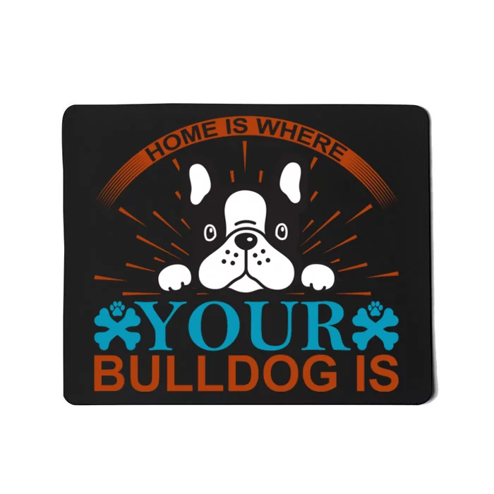 Home Is Where Your Bulldog Is Mousepad