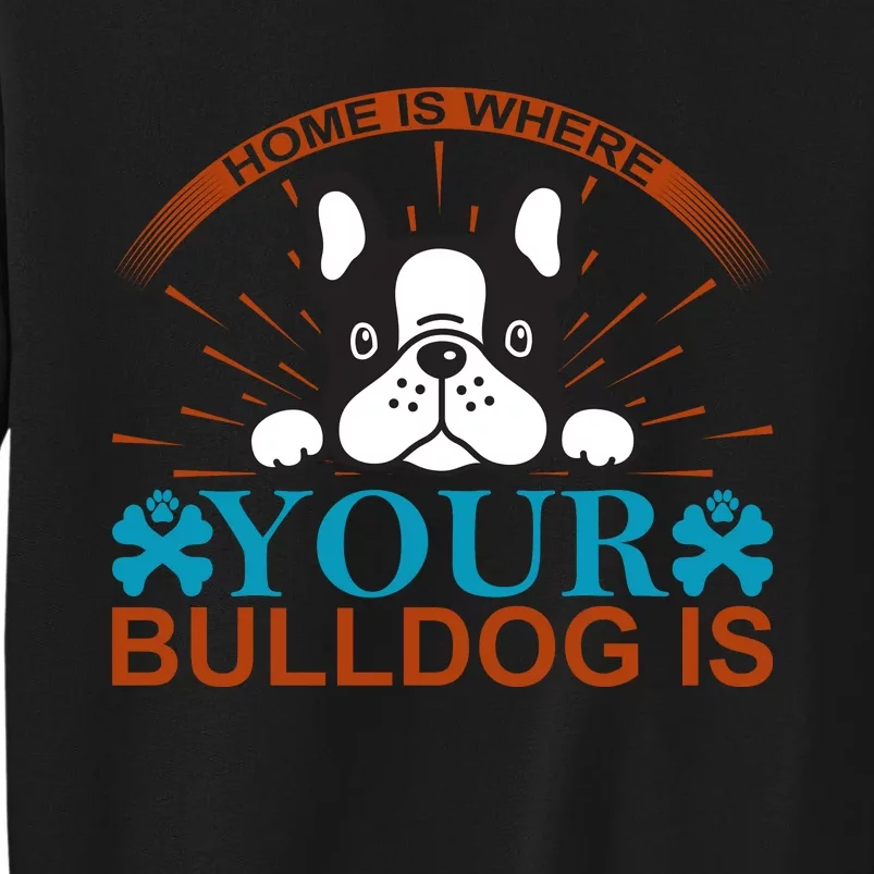 Home Is Where Your Bulldog Is Tall Sweatshirt