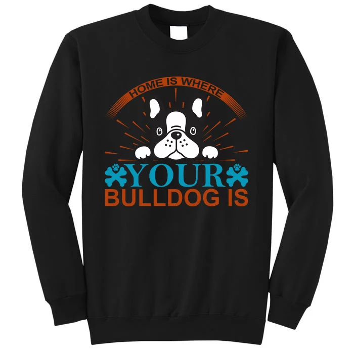 Home Is Where Your Bulldog Is Tall Sweatshirt