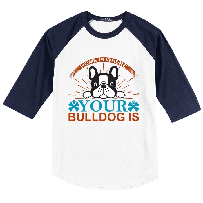 Home Is Where Your Bulldog Is Baseball Sleeve Shirt