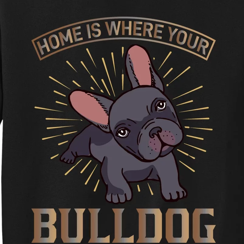 Home Is Where Your Bulldog Tall Sweatshirt