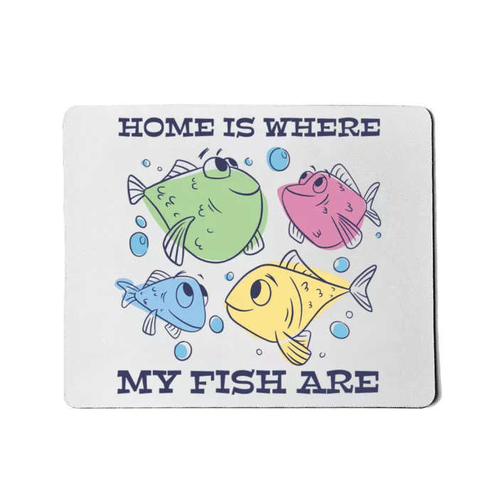 Home Is Where My Fish Are Colorful Fishes Mousepad