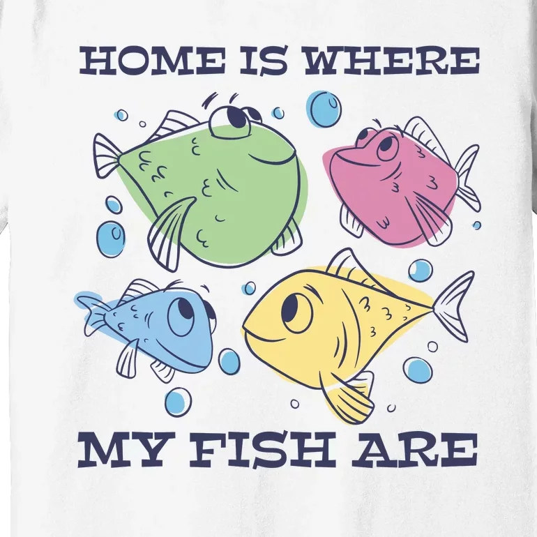 Home Is Where My Fish Are Colorful Fishes Premium T-Shirt