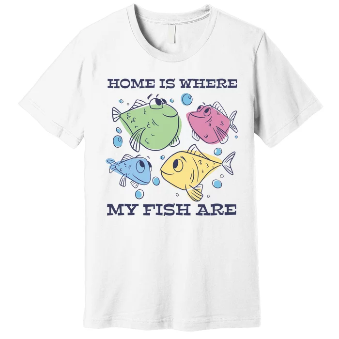 Home Is Where My Fish Are Colorful Fishes Premium T-Shirt