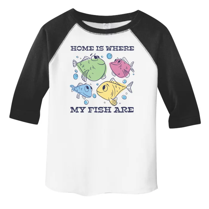 Home Is Where My Fish Are Colorful Fishes Toddler Fine Jersey T-Shirt