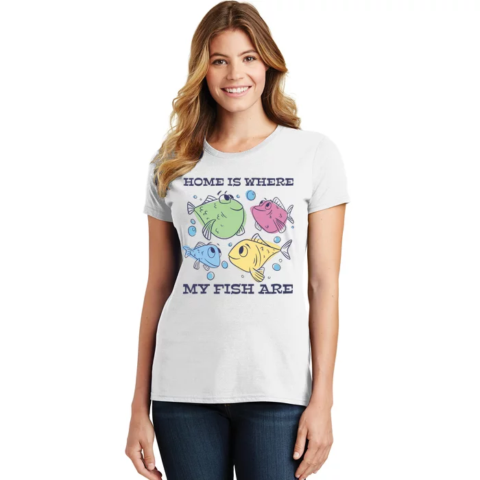 Home Is Where My Fish Are Colorful Fishes Women's T-Shirt