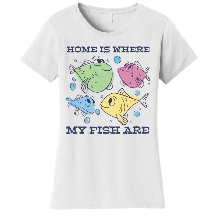 Home Is Where My Fish Are Colorful Fishes Women's T-Shirt