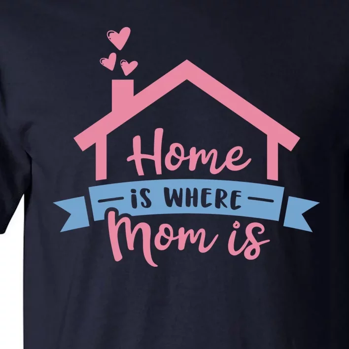 Home Is Where Mom Is Tall T-Shirt