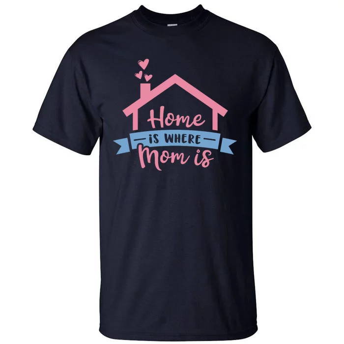 Home Is Where Mom Is Tall T-Shirt