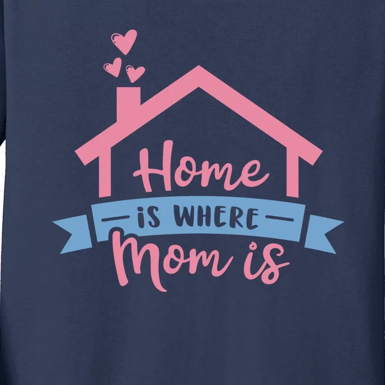 Home Is Where Mom Is Kids Long Sleeve Shirt