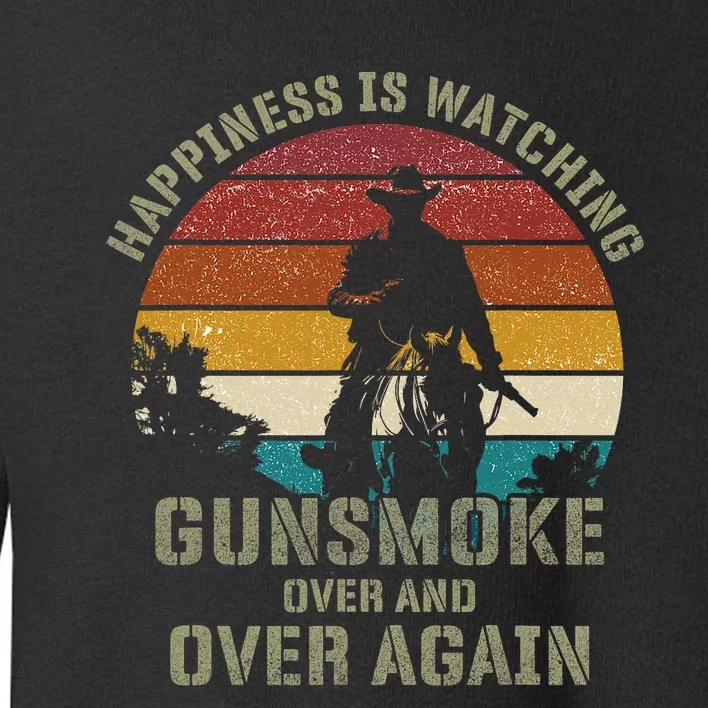 Happiness Is Watching Gunsmoke Over And Over Again Cowboys Toddler Sweatshirt