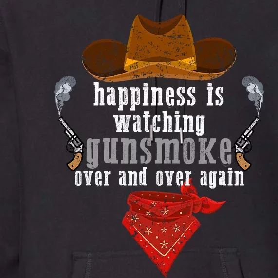 Happiness Is Watching Gunsmoke Over And Over Again Cowboys Trending Design Premium Hoodie