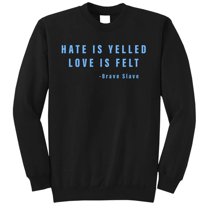 Hate Is Yelled Love Is Felt Brave Slave Tall Sweatshirt