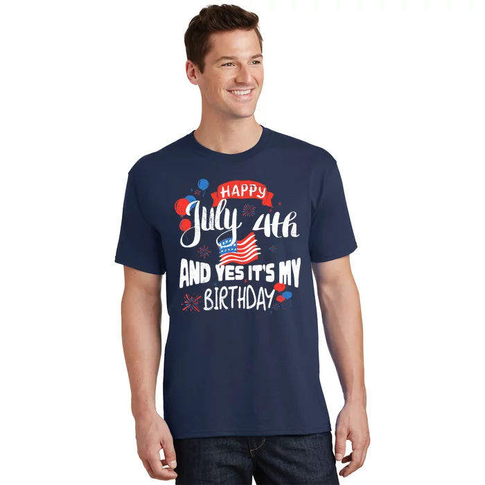 Happy July 4th And Yes It's My Birthday Independence T-Shirt