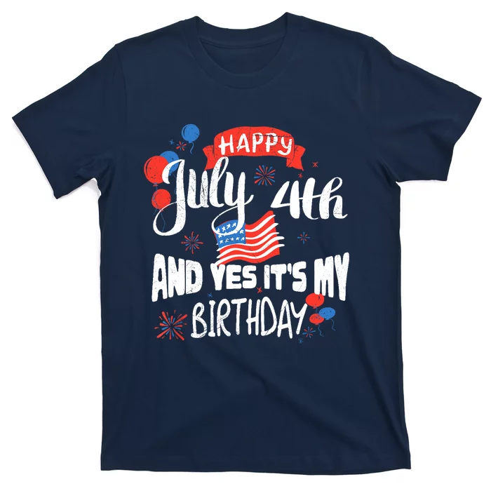 Happy July 4th And Yes It's My Birthday Independence T-Shirt