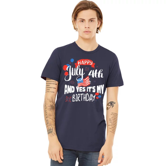 Happy July 4th And Yes It's My Birthday Independence Premium T-Shirt