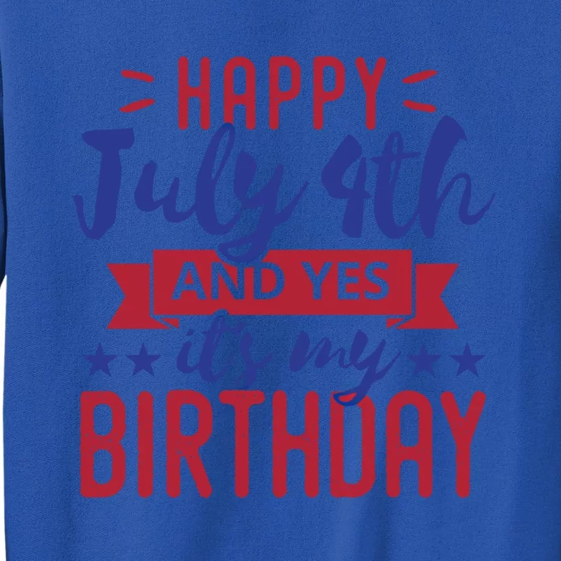 Happy July 4th And Yes It's My Birthday Gift Patriotic Gift Tall Sweatshirt