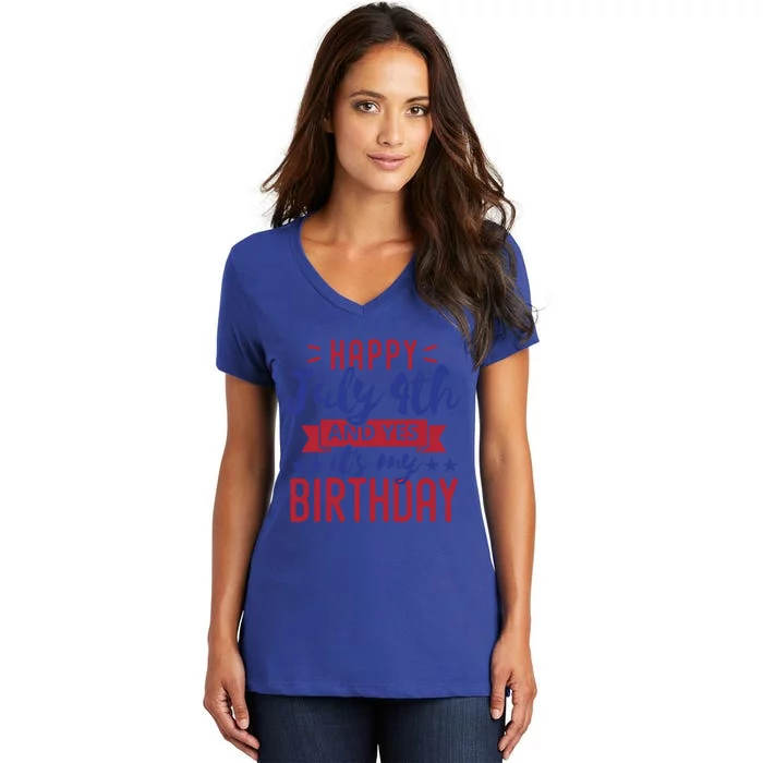 Happy July 4th And Yes It's My Birthday Gift Patriotic Gift Women's V-Neck T-Shirt