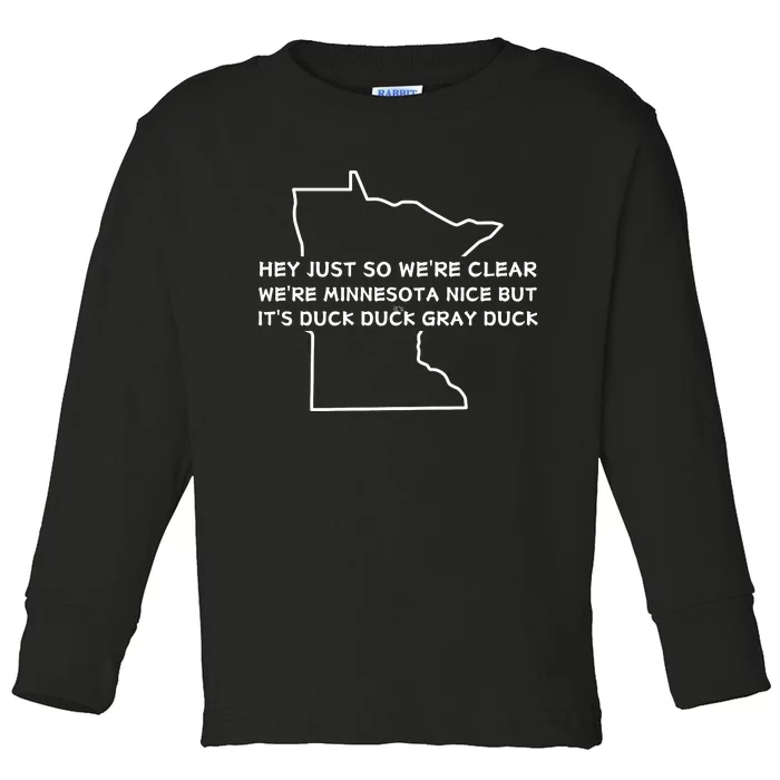 Hey Just So WeRe Clear WeRe Minnesota Nice But ItS Duck Duck Gray Duck Toddler Long Sleeve Shirt