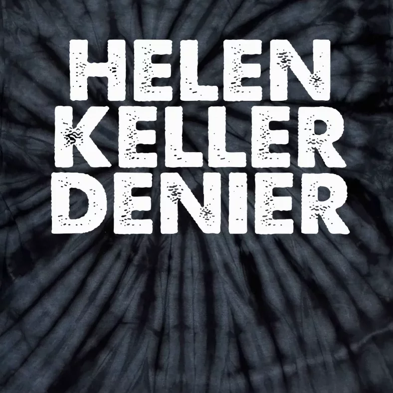 Helen Keller Denier Funny Meme Tie-Dye T-Shirt