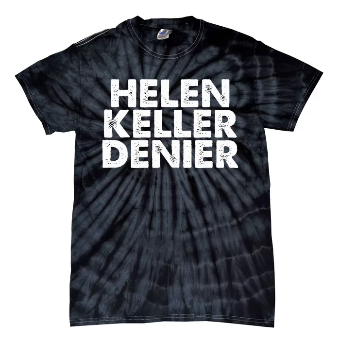 Helen Keller Denier Funny Meme Tie-Dye T-Shirt