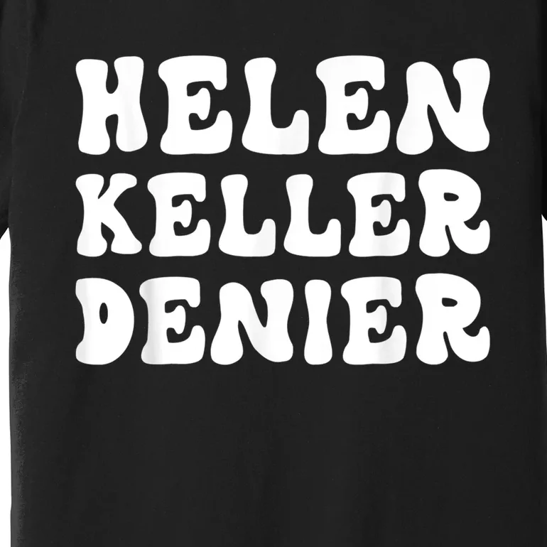 Helen Keller Denier Meme Funny Premium T-Shirt