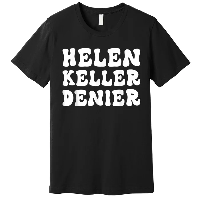 Helen Keller Denier Meme Funny Premium T-Shirt