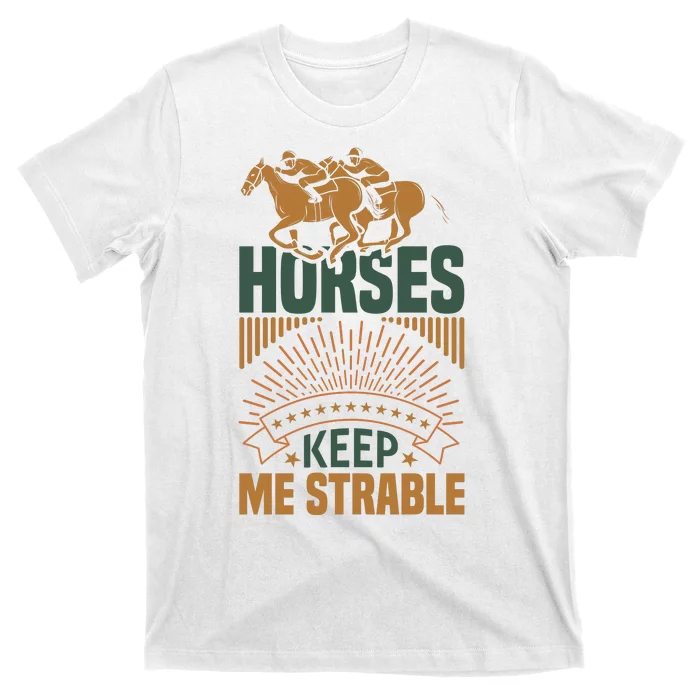 Horses Keep Me Strable T-Shirt