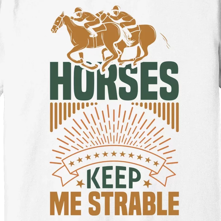 Horses Keep Me Strable Premium T-Shirt