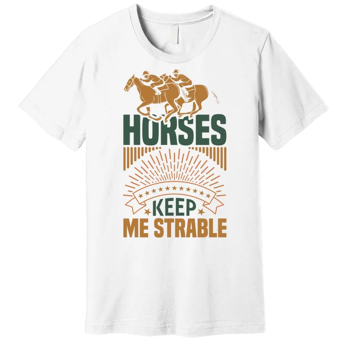 Horses Keep Me Strable Premium T-Shirt