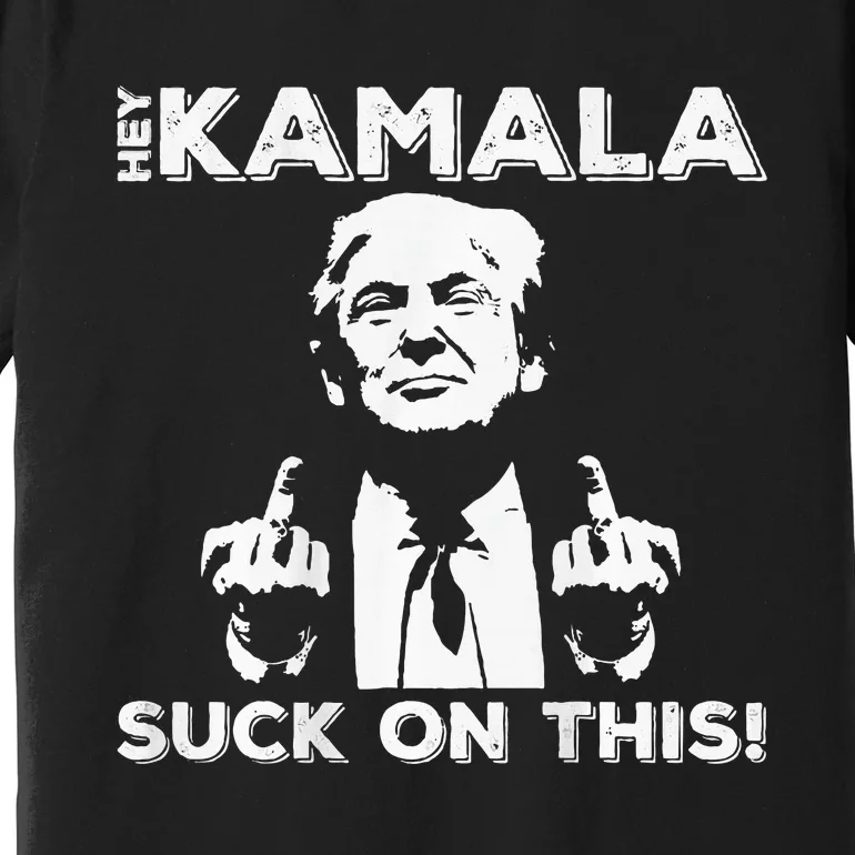 Hey Kamala Suck On This Funny Trump 2024 Premium T-Shirt