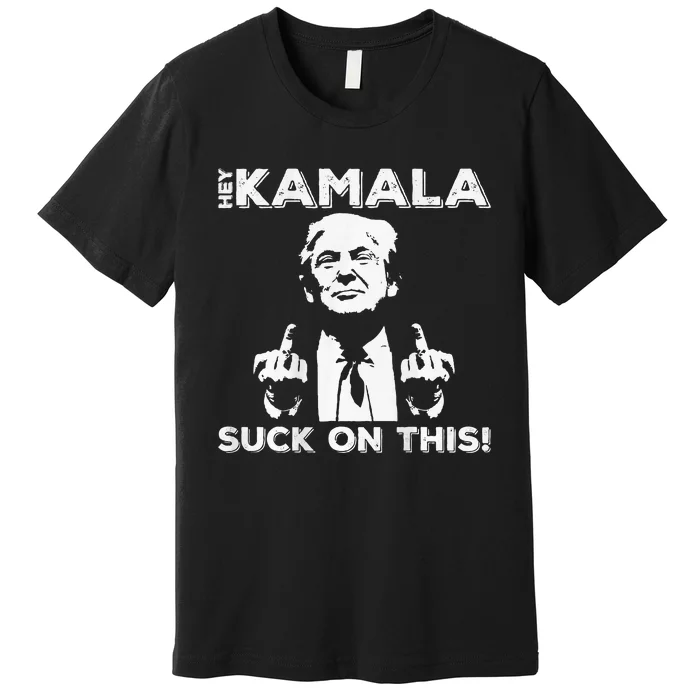 Hey Kamala Suck On This Funny Trump 2024 Premium T-Shirt