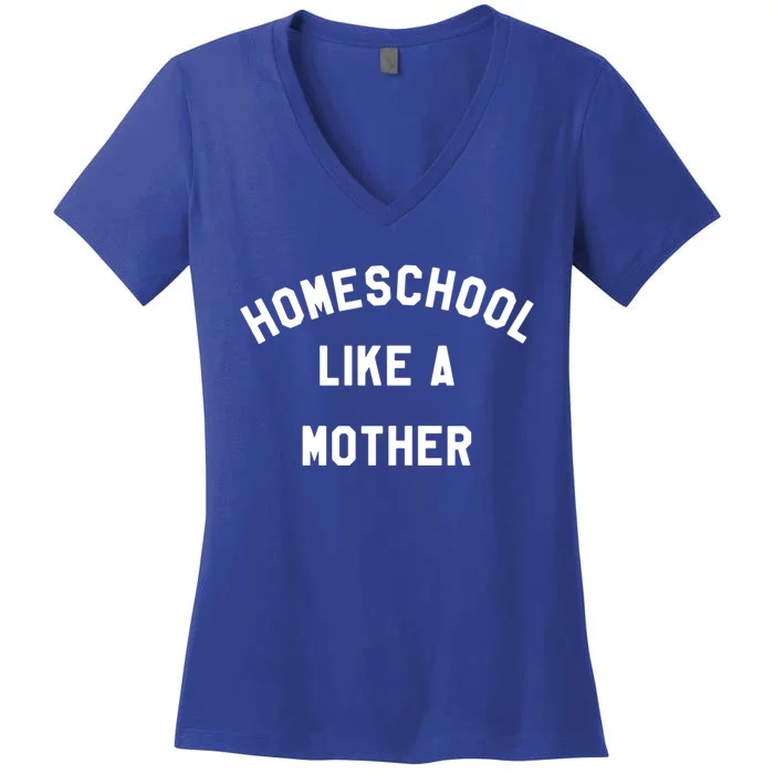 Homeschool Like A Mother For Homeschooling Mom Teacher Gift Women's V-Neck T-Shirt