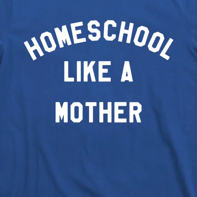 Homeschool Like A Mother For Homeschooling Mom Teacher Gift T-Shirt