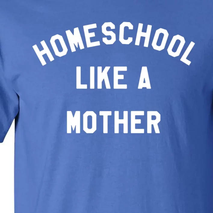 Homeschool Like A Mother For Homeschooling Mom Teacher Gift Tall T-Shirt