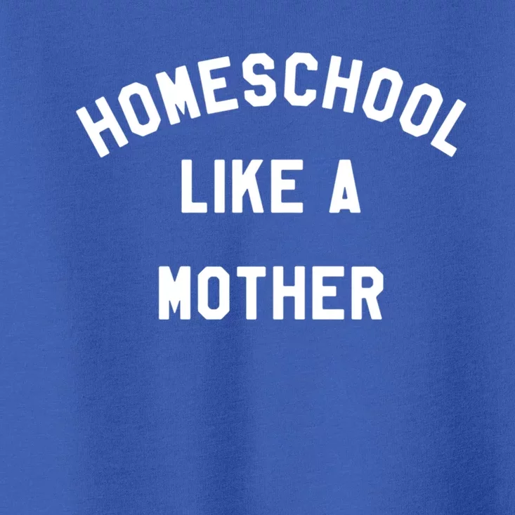 Homeschool Like A Mother For Homeschooling Mom Teacher Gift Toddler T-Shirt