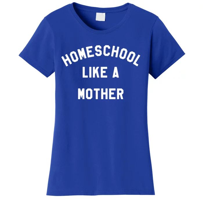 Homeschool Like A Mother For Homeschooling Mom Teacher Gift Women's T-Shirt