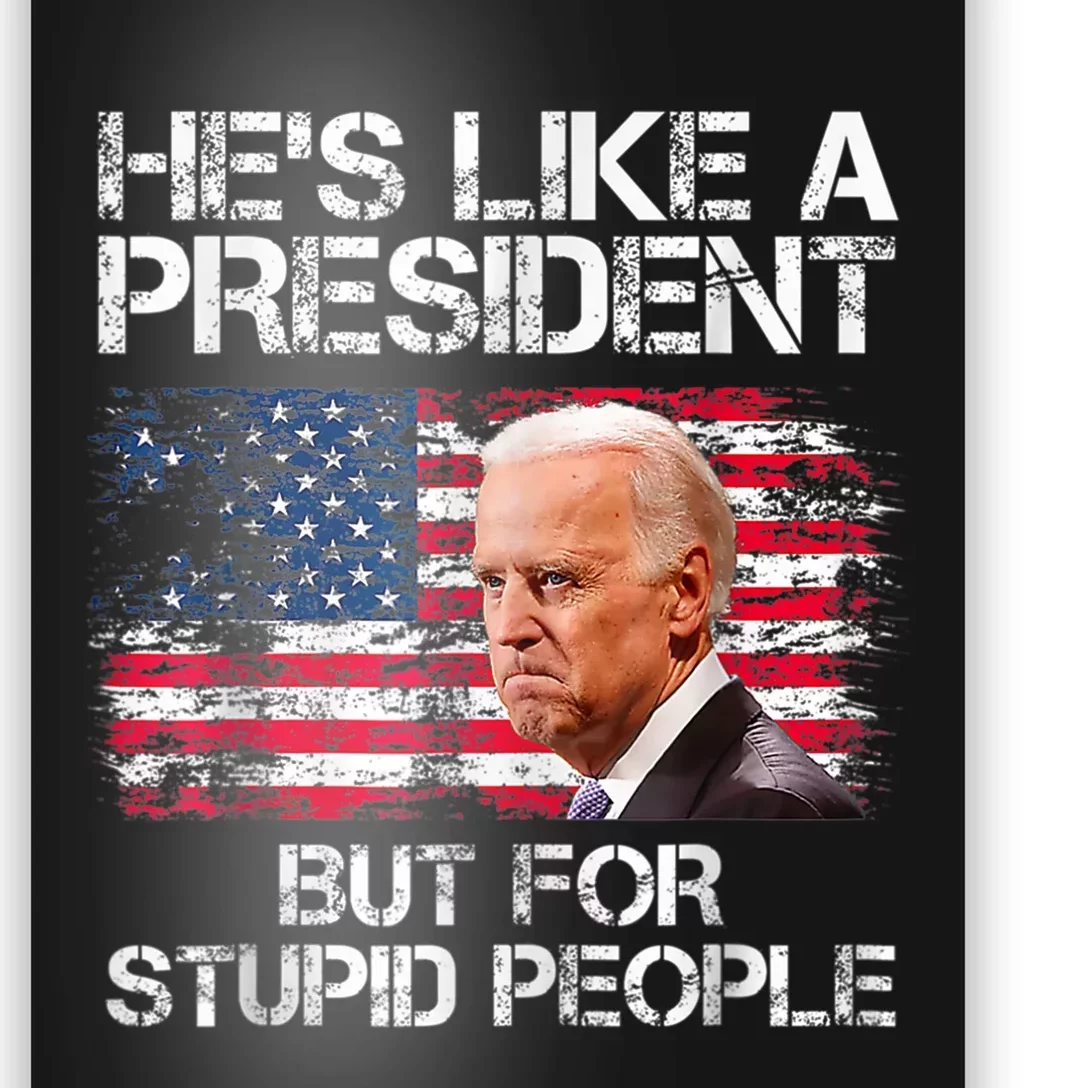 He’s Like A President But For Stupid People Poster