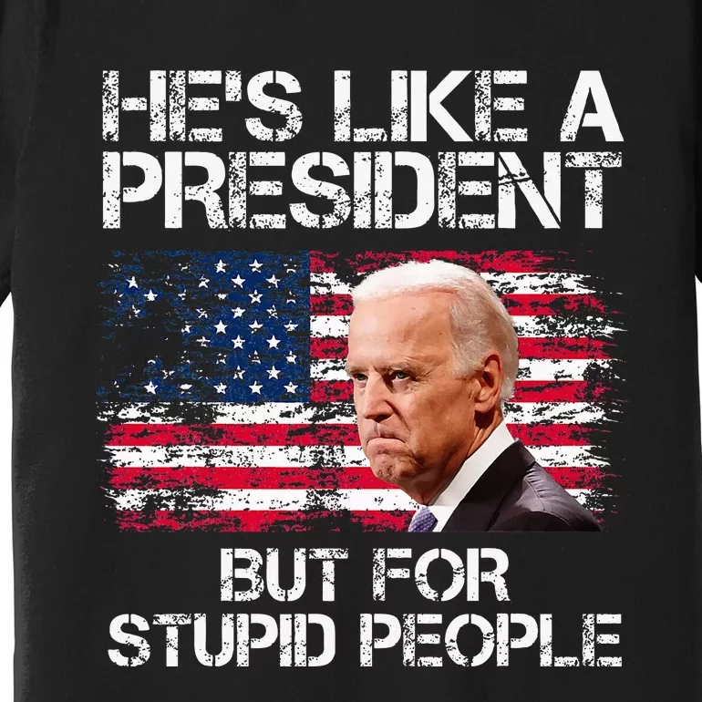 He’S Like A President But For Stupid People Premium T-Shirt