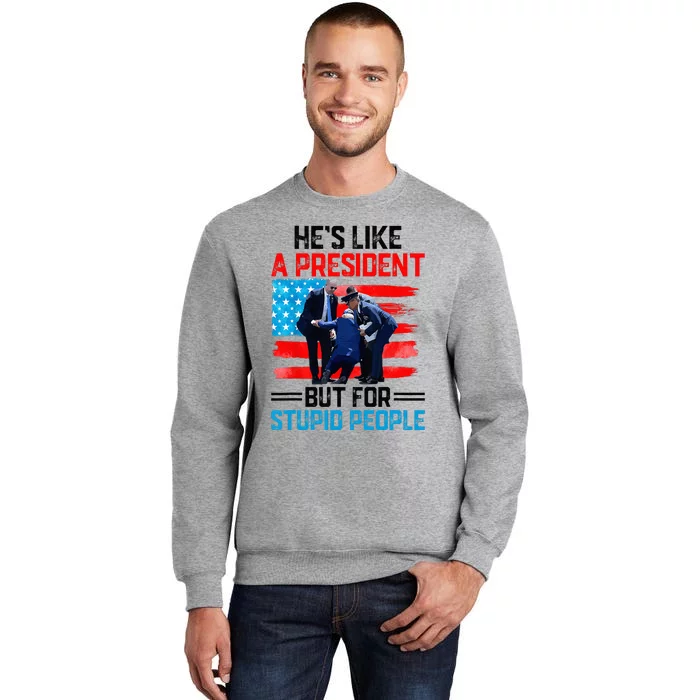 He's Like A President But For Stupid People Biden Falling Tall Sweatshirt