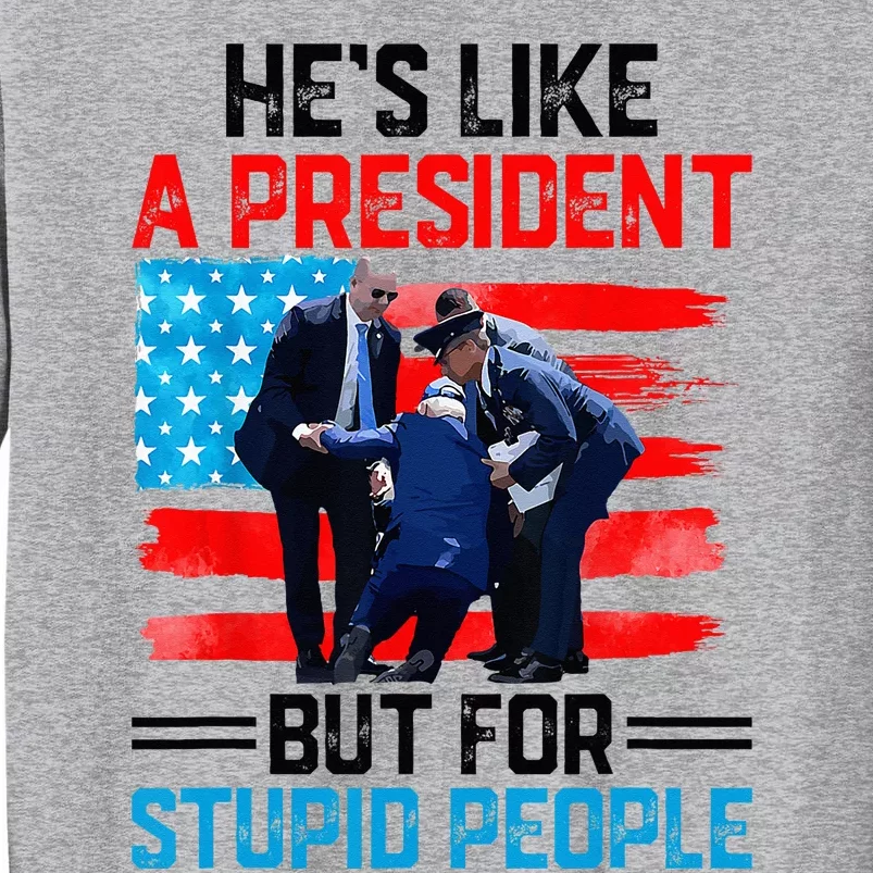 He's Like A President But For Stupid People Biden Falling Tall Sweatshirt