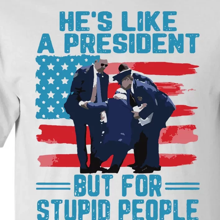 Hes Like A President But For Stupid People Tall T-Shirt