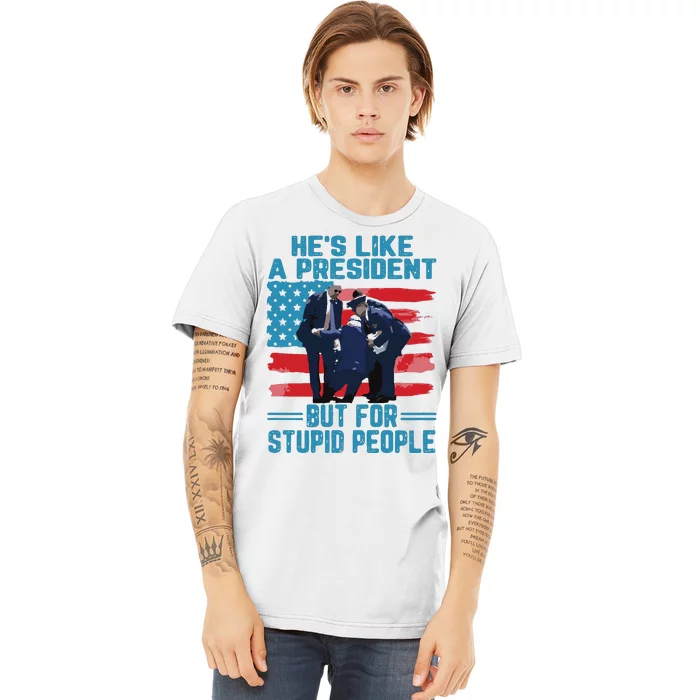 Hes Like A President But For Stupid People Premium T-Shirt