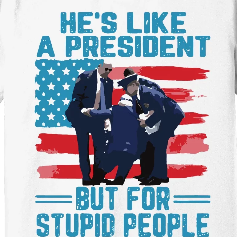 Hes Like A President But For Stupid People Premium T-Shirt