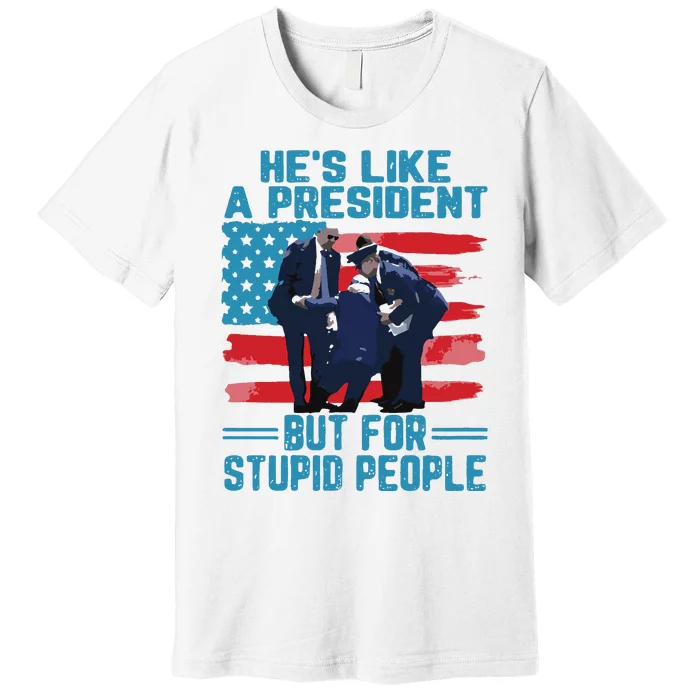 Hes Like A President But For Stupid People Premium T-Shirt