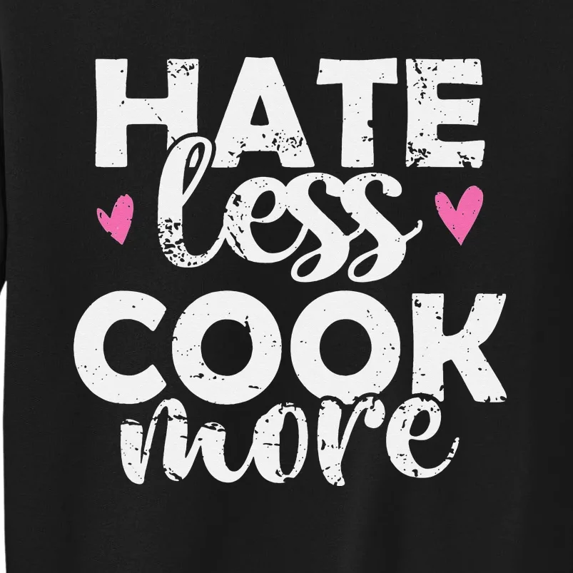 Hate less Cook more Cook Food Kitchen Tall Sweatshirt