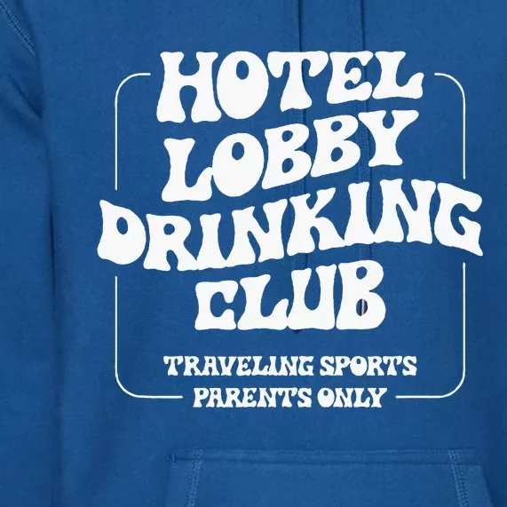 Hotel Lobby Drinking Club Traveling Tournament Parents Premium Hoodie