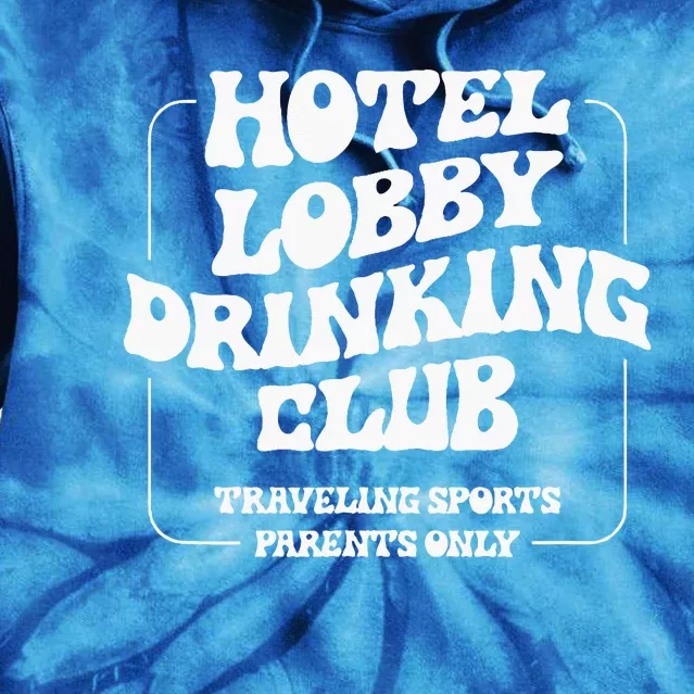 Hotel Lobby Drinking Club Traveling Tournament Parents Tie Dye Hoodie